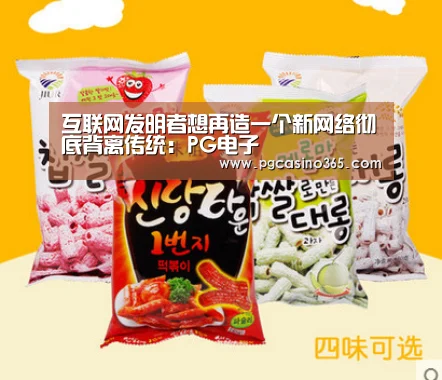 互联网发明者想再造一个新网络彻底背离传统:PG电子(图3) PG首页