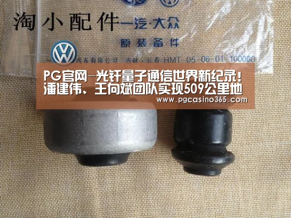 PG官网-光纤量子通信世界新纪录!潘建伟、王向斌团队实现509公里地基量子密钥分发(图3) PG首页