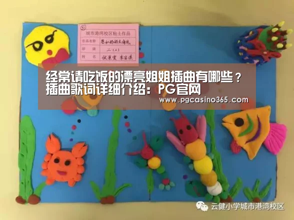 经常请吃饭的漂亮姐姐插曲有哪些?插曲歌词详细介绍:PG官网(图2) PG入口