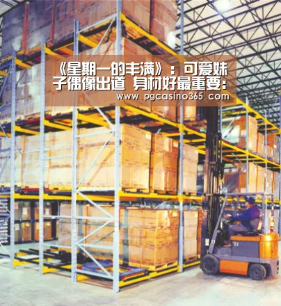 《星期一的丰满》:可爱妹子偶像出道 身材好最重要:PG入口(图1) PG首页