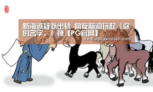 新海诚疑似出轨 网友脑洞玩起《你的名字。》梗【PG官网】(图2) PG官网