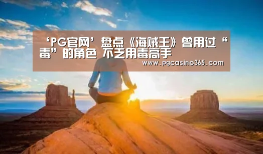 ‘PG官网’盘点《海贼王》曾用过“毒”的角色 不乏用毒高手(图2) PG入口